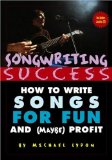Songwriting Success: How to Write Songs for Fun and (Maybe) Profit